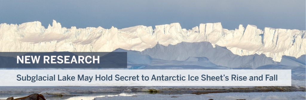 NEW RESEARCH: Subglacial Lake May Hold Secret to Antarctic Ice Sheet’s Rise and Fall