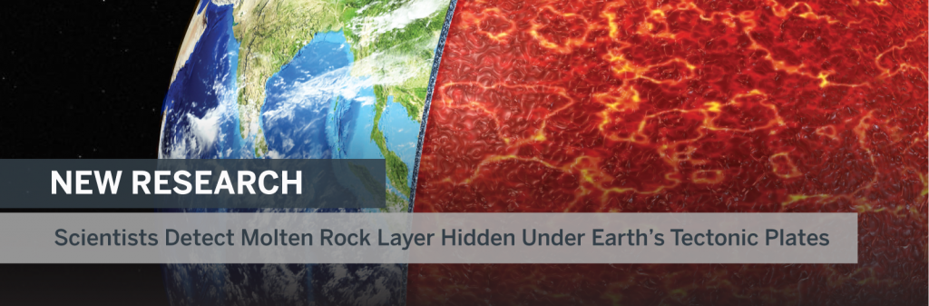 NEW RESEARCH Scientists Detect Molten Rock Layer Hidden Under Earth’s Tectonic Plates