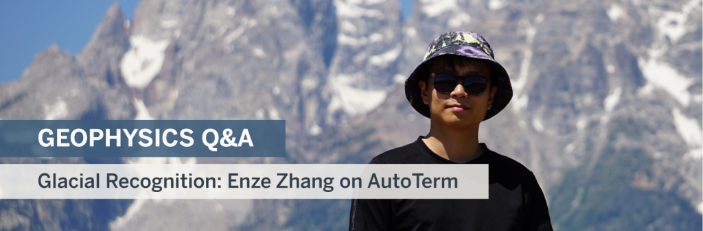 Banner image shows Enze in front of mountains, text reads: Geophysics Q&A. Glacial Recognition: Enze Zhang on AutoTerm